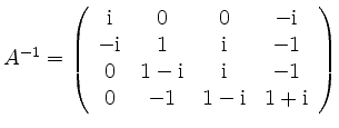 $ A^{-1} =
\left(\begin{array}{cccc}
\mathrm{i} & 0 & 0 & -\mathrm{i} \\
-\ma...
... \mathrm{i} & -1 \\
0 & -1 &1-\mathrm{i} & 1+\mathrm{i} \\
\end{array}\right)$