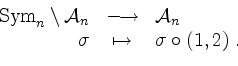 \begin{displaymath}
\begin{array}{rcl}
\mathrm{Sym}_n\setminus{\mathcal A}_n & \...
..._n \\
\sigma & \mapsto & \sigma\circ (1,2)\; . \\
\end{array}\end{displaymath}