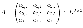 $ A = \begin{pmatrix}a_{1,1}&a_{1,2}&a_{1,3}\\ a_{2,1}&a_{2,2}&a_{2,3}\\ a_{3,1}&a_{3,2}&a_{3,3}\end{pmatrix}\in K^{3\times 3}$