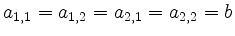 $ a_{1,1} = a_{1,2} = a_{2,1} = a_{2,2} = b$