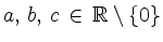 $ a,\, b,\, c\,\in\,\mathbb{R}\setminus\{ 0\}$