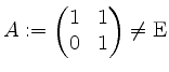 $ A:=\begin{pmatrix}1&1\\ 0&1\end{pmatrix}\ne\mathrm{E}$