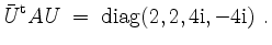 $\displaystyle \bar{U}^\mathrm{t} A U \;=\; \mathrm{diag}(2,2,4\mathrm{i},-4\mathrm{i})\; .
$