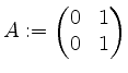 $ A:=\begin{pmatrix}0&1\\ 0&1\end{pmatrix}$