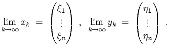 $\displaystyle \lim\limits_{k\to\infty}x_k \;=\; \begin{pmatrix}\xi_1\\ \vdots\\...
..._{k\to\infty}y_k \;=\; \begin{pmatrix}\eta_1\\ \vdots\\ \eta_n\end{pmatrix}\;.
$