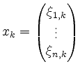 $ x_k =
\begin{pmatrix}
\xi_{1,k}\\
\vdots\\
\xi_{n,k}
\end{pmatrix}$