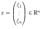 $ x=\begin{pmatrix}\xi_1 \\ \vdots \\ \xi_n \end{pmatrix} \in \mathbb{R}^n$