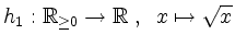 $\displaystyle h_1: \mathbb{R}_{\geq 0} \to \mathbb{R}\; ,\;\; x \mapsto \sqrt{x}
$