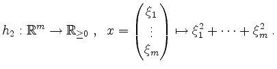 $\displaystyle h_2: \mathbb{R}^m \to \mathbb{R}_{\geq 0}\; ,\;\; x= \begin{pmatrix}
\xi_1\\
\vdots\\
\xi_m
\end{pmatrix}\mapsto \xi_1^2 + \cdots + \xi_m^2 \; .
$