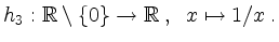 $\displaystyle h_3: \mathbb{R}\setminus\{0\} \to \mathbb{R}\; ,\;\; x \mapsto 1/x\; .
$