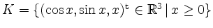 $ K=\{(\cos x,\sin x,x)^\mathrm{t}\in\mathbb{R}^3\,\vert\, x\geq 0\}$