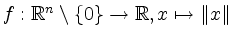 $ f:\mathbb{R}^n\setminus\{ 0 \} \to \mathbb{R}, x \mapsto \Vert x \Vert$