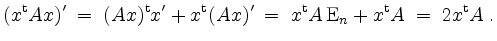 $\displaystyle (x^\mathrm{t} A x)' \; =\; (A x)^\mathrm{t} x' + x^\mathrm{t} (A ...
...; x^\mathrm{t} A \, \mathrm{E}_n + x^\mathrm{t} A \; =\; 2 x^\mathrm{t} A \; .
$