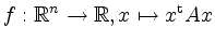 $ f:\mathbb{R}^n \to \mathbb{R}, x \mapsto x^\mathrm{t} A x$