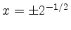 $ x = \pm 2^{-1/2}$