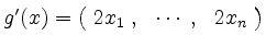 $ g'(x) = \begin{pmatrix}\; 2x_1\;, & \cdots\; , & 2x_n\; \end{pmatrix}$