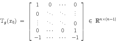 \begin{displaymath}
\mathrm{T}_g(x_0) \;=\;\left[
\begin{array}{cccc}
1 & 0 &\c...
...& -1 \\
\end{array}\right] \;\in\; \mathbb{R}^{n\times (n-1)}
\end{displaymath}