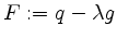 $ F := q - \lambda g$