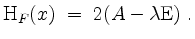 $\displaystyle \mathrm{H}_F(x) \;=\; 2(A - \lambda \mathrm{E})\; .
$