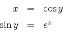 \begin{displaymath}
\begin{array}{rcl}
x &=& \cos y\vspace*{2mm}\\
\sin y &=& e^z
\end{array}\end{displaymath}