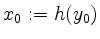 $ x_0 := h(y_0)$