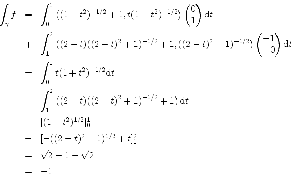 \begin{displaymath}
\begin{array}{rcl}
\displaystyle\int_\gamma f
& = & \displa...
...} - 1 - \sqrt{2} \vspace*{2mm} \\
& = & -1\; . \\
\end{array}\end{displaymath}