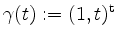 $ \gamma(t) := (1,t)^\mathrm{t}$