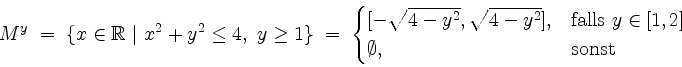 \begin{displaymath}
M^y \; =\; \{x\in\mathbb{R}\ \vert\ x^2+y^2\leq 4,\ y\geq 1\...
...falls $y\in [1,2]$}\\
\emptyset, & \mathrm{sonst}
\end{cases}\end{displaymath}