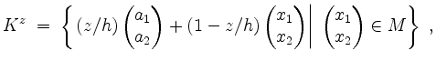 $\displaystyle K^z \;=\; \left\{\left.(z/h)\begin{pmatrix}a_1\\ a_2\end{pmatrix}...
...d{pmatrix}\right\vert\;
\begin{pmatrix}x_1\\ x_2\end{pmatrix}\in M\right\}\;,
$