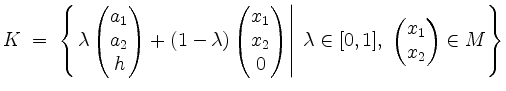 $\displaystyle K \;=\;
\left\{\left.\lambda\begin{pmatrix}a_1\\ a_2\\ h\end{pmat...
...\vert\;
\lambda\in[0,1],\; \begin{pmatrix}x_1\\ x_2\end{pmatrix}\in M\right\}
$