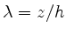 $ \lambda=z/h$