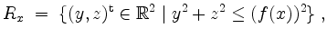 $\displaystyle R_x \;=\; \{(y,z)^\mathrm{t}\in\mathbb{R}^2\;\vert\; y^2+z^2\leq (f(x))^2\}\;,
$