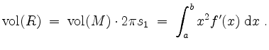 $\displaystyle \mathrm{vol}(R)
\;=\; \mathrm{vol}(M)\cdot 2\pi s_1
\;=\; \int_a^b x^2f'(x)\;\mathrm{d}x\;.
$