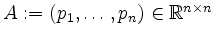 $ A := (p_1, \ldots, p_n) \in \mathbb{R}^{n \times n}$