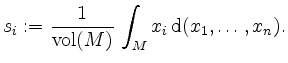 $\displaystyle s_i := \dfrac{1}{\mathrm{vol}(M)} \, \int_M x_i \, \mathrm{d}(x_1, \ldots, x_n).
$