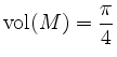 $ \mathrm{vol}(M)=\dfrac{\pi}{4}$