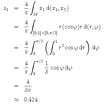 $\displaystyle \begin{array}{rcl}
s_1 & = & \dfrac{4}{\pi} \displaystyle\int_M x...
...3mm}\\
& = & \dfrac{4}{3\pi}\vspace{3mm}\\
& \approx & 0.424 \, .
\end{array}$