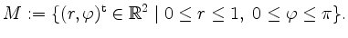 $\displaystyle M := \{ (r, \varphi)^\mathrm{t} \in \mathbb{R}^2 \; \vert\; 0 \leq r \leq 1,\; 0 \leq \varphi \leq \pi \}.
$