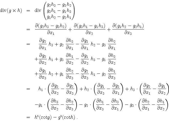 \begin{displaymath}
\begin{array}{rcl}
\mathrm{div}(g\times h)
&=& \mathrm{div}\...
...rm{rot }g) - g^\mathrm{t} (\mathrm{rot } h) \;. \\
\end{array}\end{displaymath}