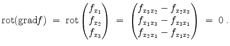 $\displaystyle \mathrm{rot}(\mathrm{grad }f)
\;=\; \mathrm{rot}\begin{pmatrix}f_...
...x_2x_3}\\ f_{x_1x_3}-f_{x_3x_1}\\ f_{x_2x_1}-f_{x_1x_2}\end{pmatrix}\;=\; 0\;.
$