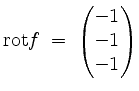 $\displaystyle \mathrm{rot }f\; =\; \begin{pmatrix}-1\\ -1\\ -1\end{pmatrix}$