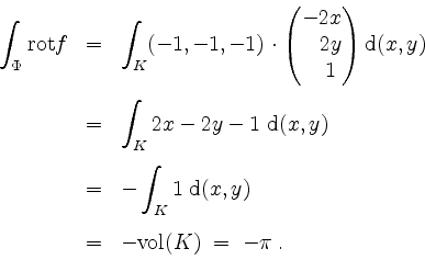 \begin{displaymath}
\begin{array}{rcl}
\displaystyle\int_\Phi\mathrm{rot }f
&=& ...
...\
&=& \displaystyle -\mathrm{vol}(K)\; =\; -\pi\;.
\end{array}\end{displaymath}