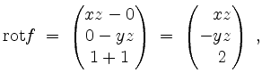 $\displaystyle \mathrm{rot }f \;=\; \begin{pmatrix}xz-0\\ 0-yz\\ 1+1\end{pmatrix}\;=\; \begin{pmatrix}\phantom{-}xz\\ -yz\\ \phantom{-}2\end{pmatrix}\;,
$