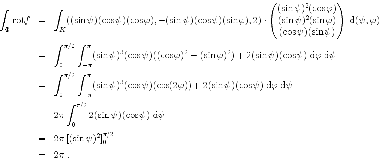 \begin{displaymath}
\begin{array}{rcl}
\displaystyle\int_\Phi \mathrm{rot }f
&=&...
...psi)^2\right]_0^{\pi/2}\vspace*{2mm}\\
&=& 2\pi\;.
\end{array}\end{displaymath}