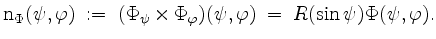 $\displaystyle \mathrm{n}_\Phi(\psi, \varphi) \;:=\; (\Phi_\psi \times \Phi_\varphi)(\psi,\varphi) \;=\; R (\sin \psi) \Phi(\psi,\varphi).
$