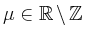 $ \mu\in\mathbb{R}\,\backslash\,\mathbb{Z}$