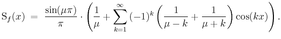 $\displaystyle \mathrm{S}_f(x) \;=\; \frac{\sin(\mu\pi)}{\pi}\cdot\left(\frac{1}...
...=1}^\infty{(-1)^k\left(\frac{1}{\mu-k}+\frac{1}{\mu+k}\right)}\cos(kx)\right).
$