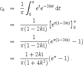 \begin{displaymath}
\begin{array}{rcl}
c_k
& = & \dfrac{1}{\pi}\displaystyle\...
...2k\mathrm{i}}{\pi(1 + 4k^2)} (e^\pi - 1) \; .\\
\end{array}
\end{displaymath}