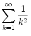 $ \displaystyle\sum_{k = 1}^\infty \frac{1}{k^2}\,$