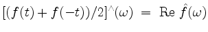 $\displaystyle [(f(t) + f(-t))/2]^\wedge(\omega) \; =\; \operatorname{Re}\, \hat{f}(\omega)
$